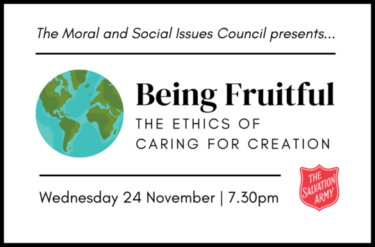 The Moral and Social Issues Council presents... Being Fruitful: The Ethics of Caring for Creation. Wednesday 24 November, 2.30pm